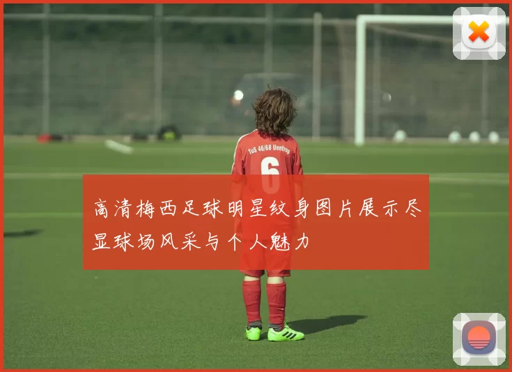 高清梅西足球明星纹身图片展示尽显球场风采与个人魅力