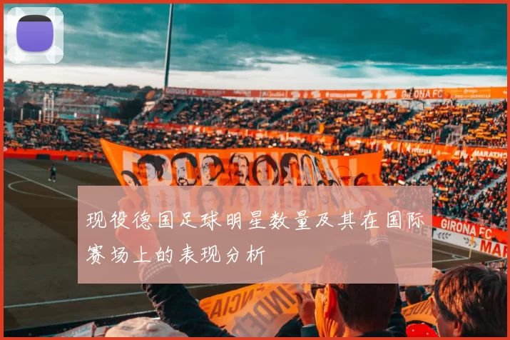 现役德国足球明星数量及其在国际赛场上的表现分析